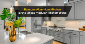 Read more about the article Reasons Aluminium Kitchen Is The Latest Modular Kitchen Trend